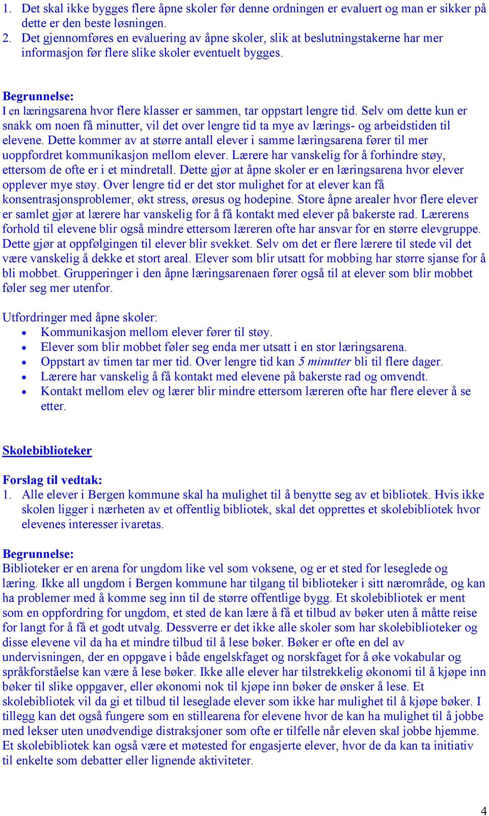 I en læringsarena hvor flere klasser er sammen, tar oppstart lengre tid. Selv om dette kun er snakk om noen få minutter, vil det over lengre tid ta mye av lærings- og arbeidstiden til elevene.