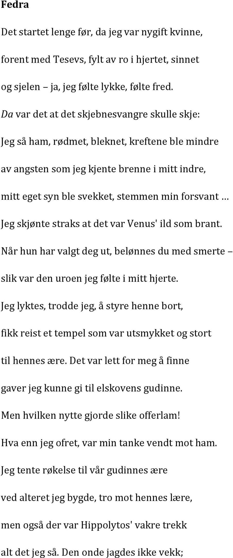 skjønte straks at det var Venus' ild som brant. Når hun har valgt deg ut, belønnes du med smerte slik var den uroen jeg følte i mitt hjerte.