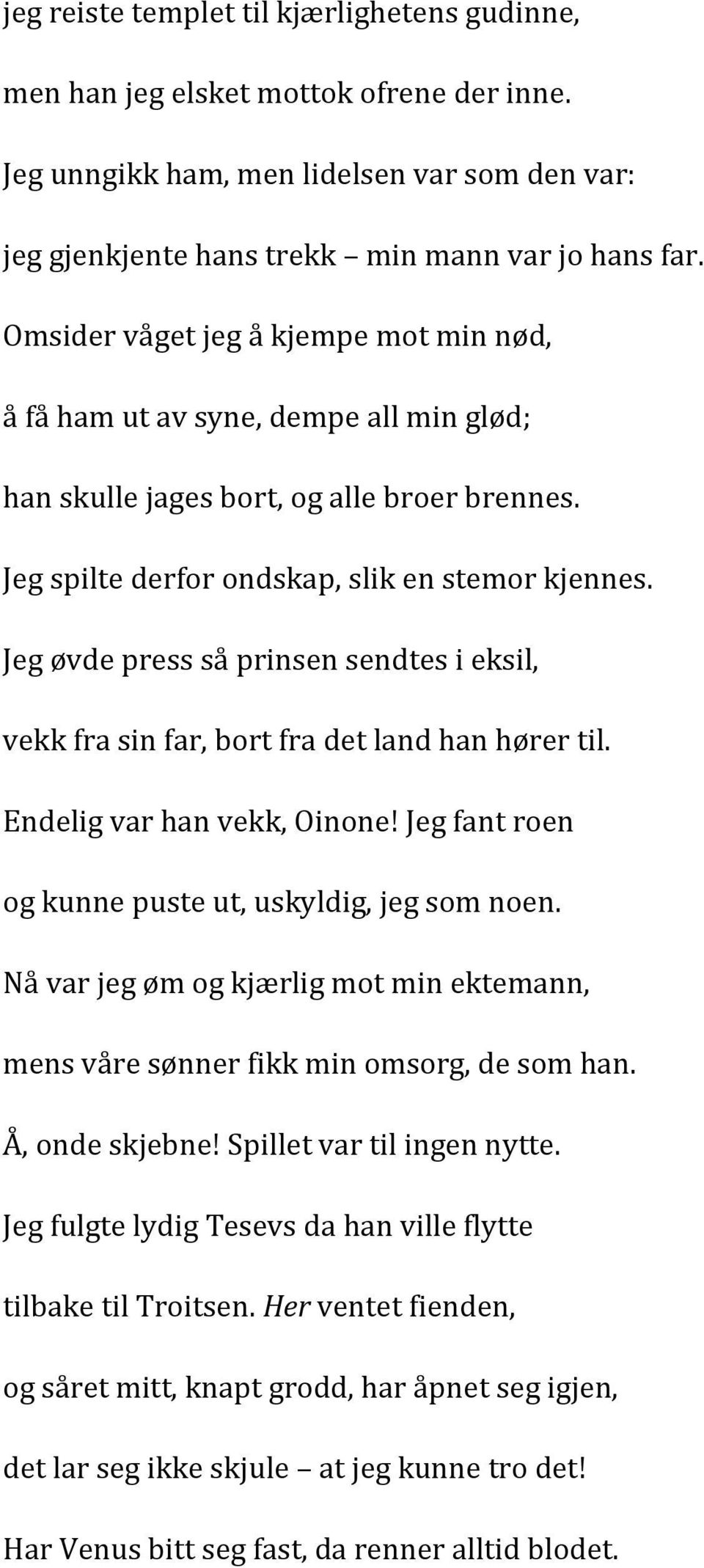 Jeg øvde press så prinsen sendtes i eksil, vekk fra sin far, bort fra det land han hører til. Endelig var han vekk,! Jeg fant roen og kunne puste ut, uskyldig, jeg som noen.