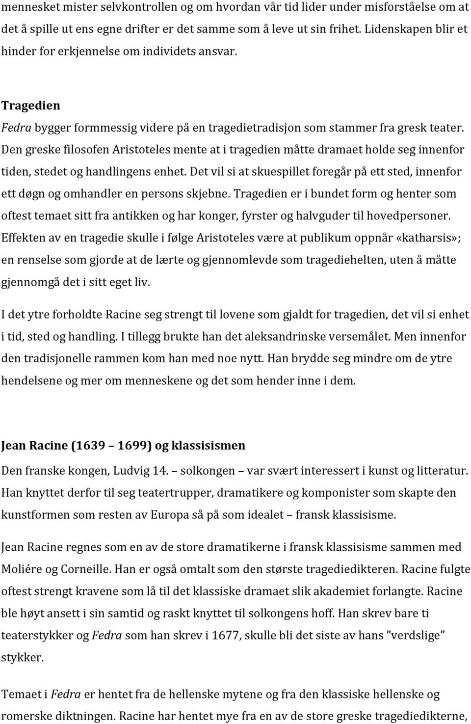 Den greske filosofen Aristoteles mente at i tragedien måtte dramaet holde seg innenfor tiden, stedet og handlingens enhet.