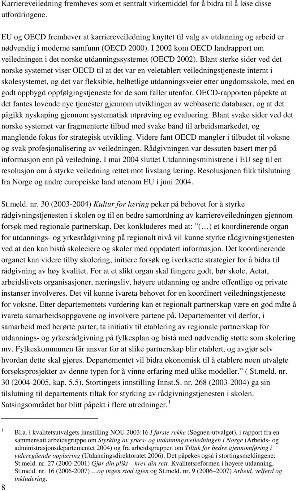 I 2002 kom OECD landrapport om veiledningen i det norske utdanningssystemet (OECD 2002).