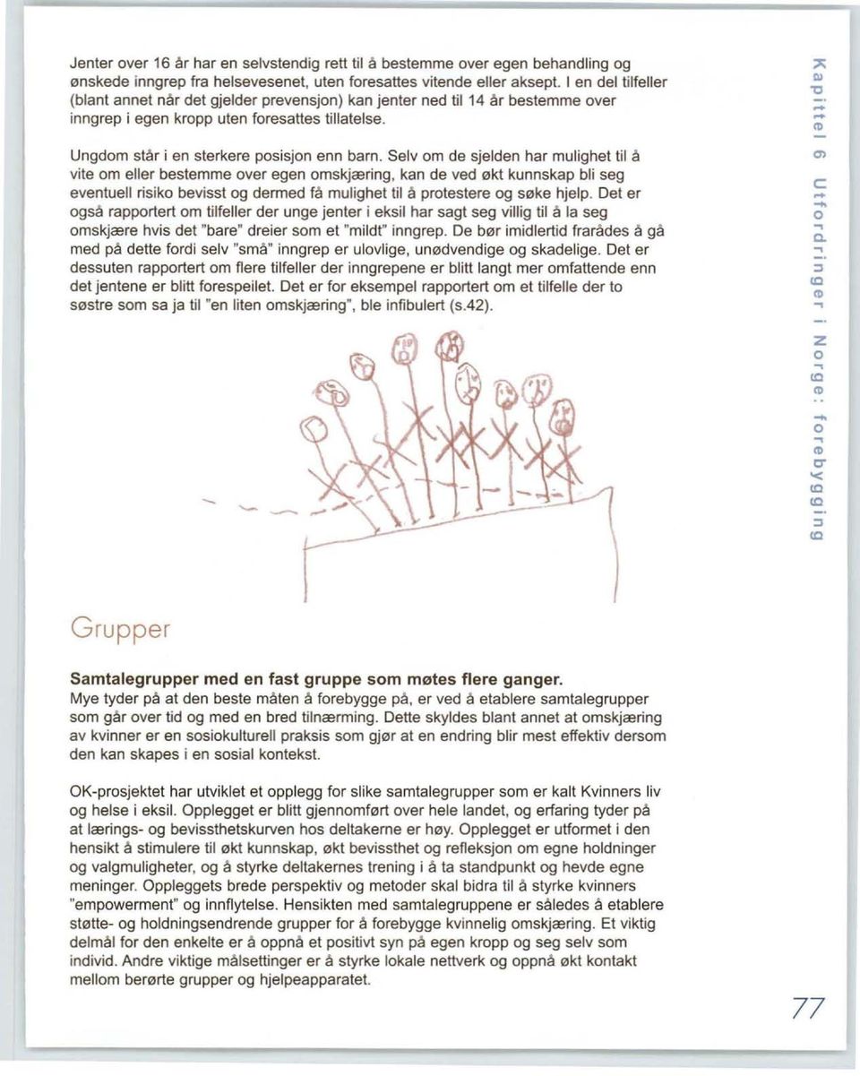 Selv om de sjelden har mulighet til å vite om eller bestemme over egen omskjæring, kan de ved økt kunnskap bli seg eventuell risiko bevisst og dermed få mulighet til å protestere og søke hjelp.