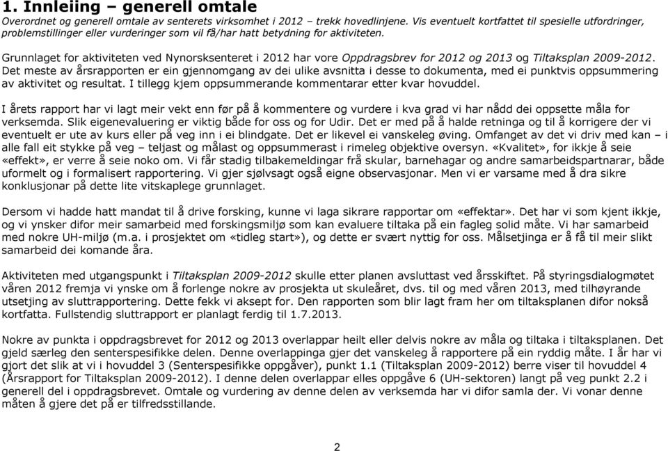 Grunnlaget for aktiviteten ved Nynorsksenteret i 2012 har vore Oppdragsbrev for 2012 og 2013 og Tiltaksplan 2009-2012.