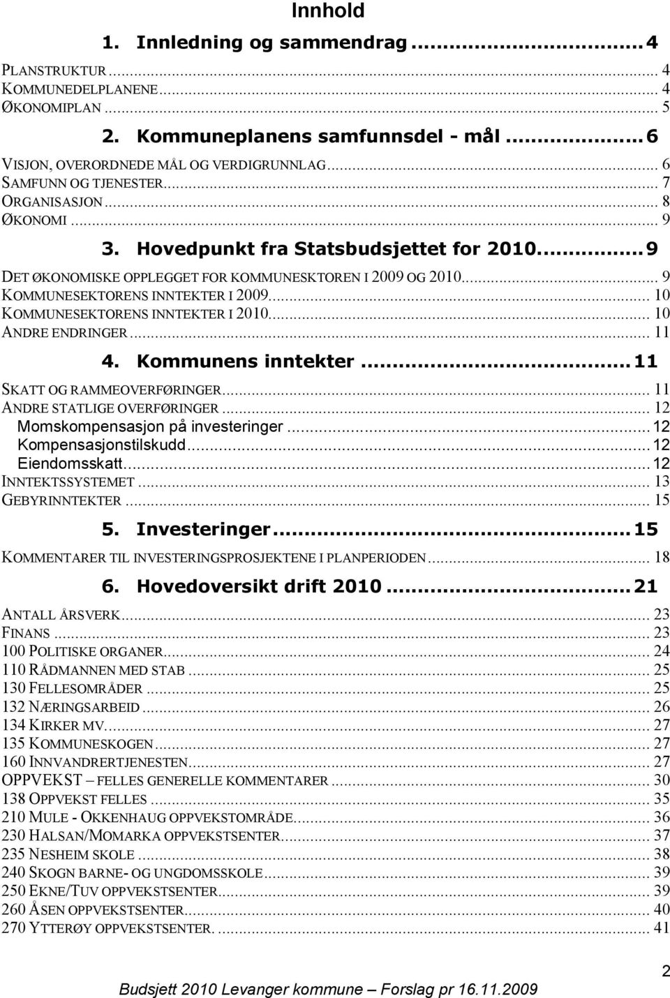 .. 10 KOMMUNESEKTORENS INNTEKTER I... 10 ANDRE ENDRINGER... 11 4. Kommunens inntekter... 11 SKATT OG RAMMEOVERFØRINGER... 11 ANDRE STATLIGE OVERFØRINGER... 12 Momskompensasjon på investeringer.