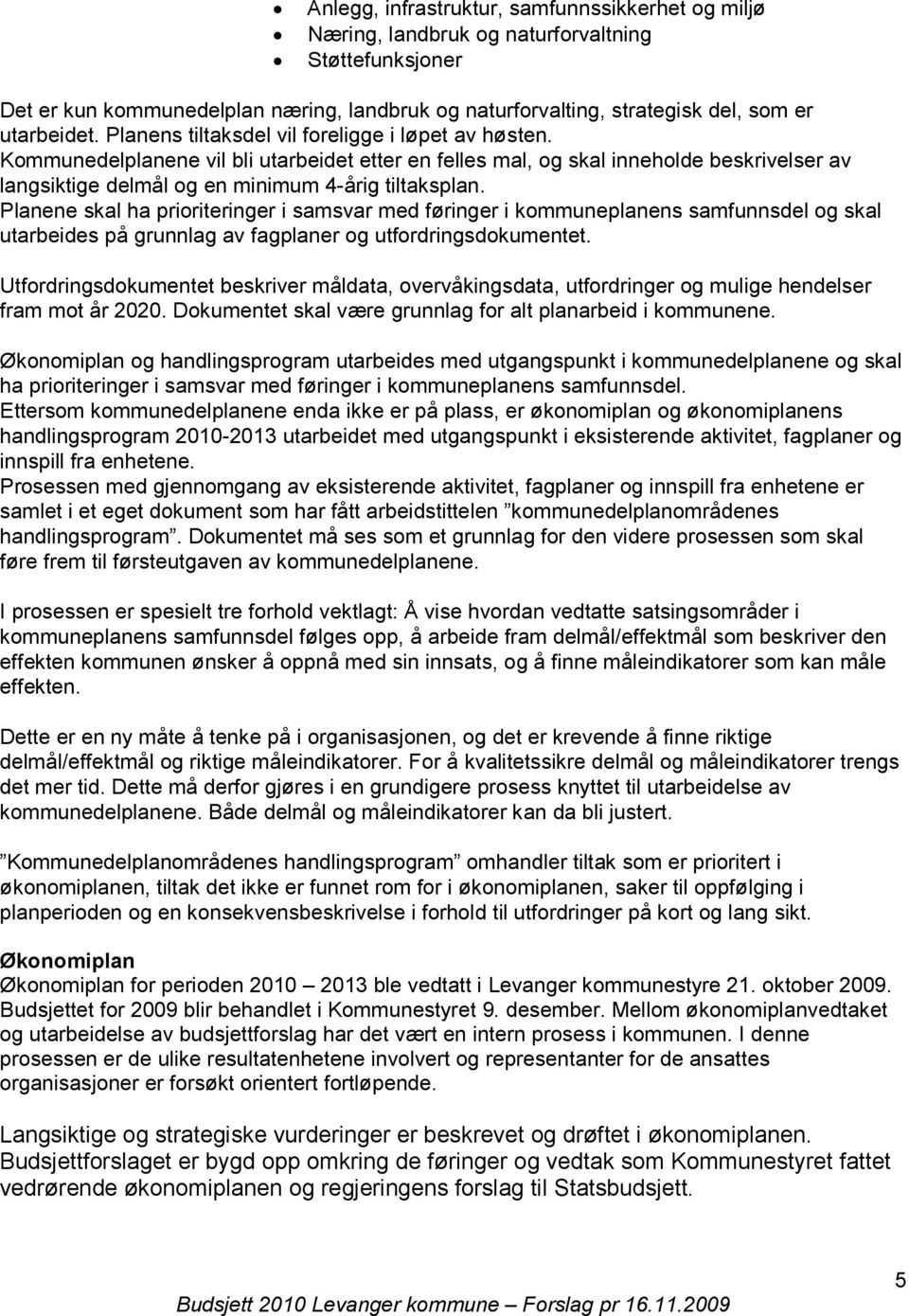 Kommunedelplanene vil bli utarbeidet etter en felles mal, og skal inneholde beskrivelser av langsiktige delmål og en minimum 4-årig tiltaksplan.