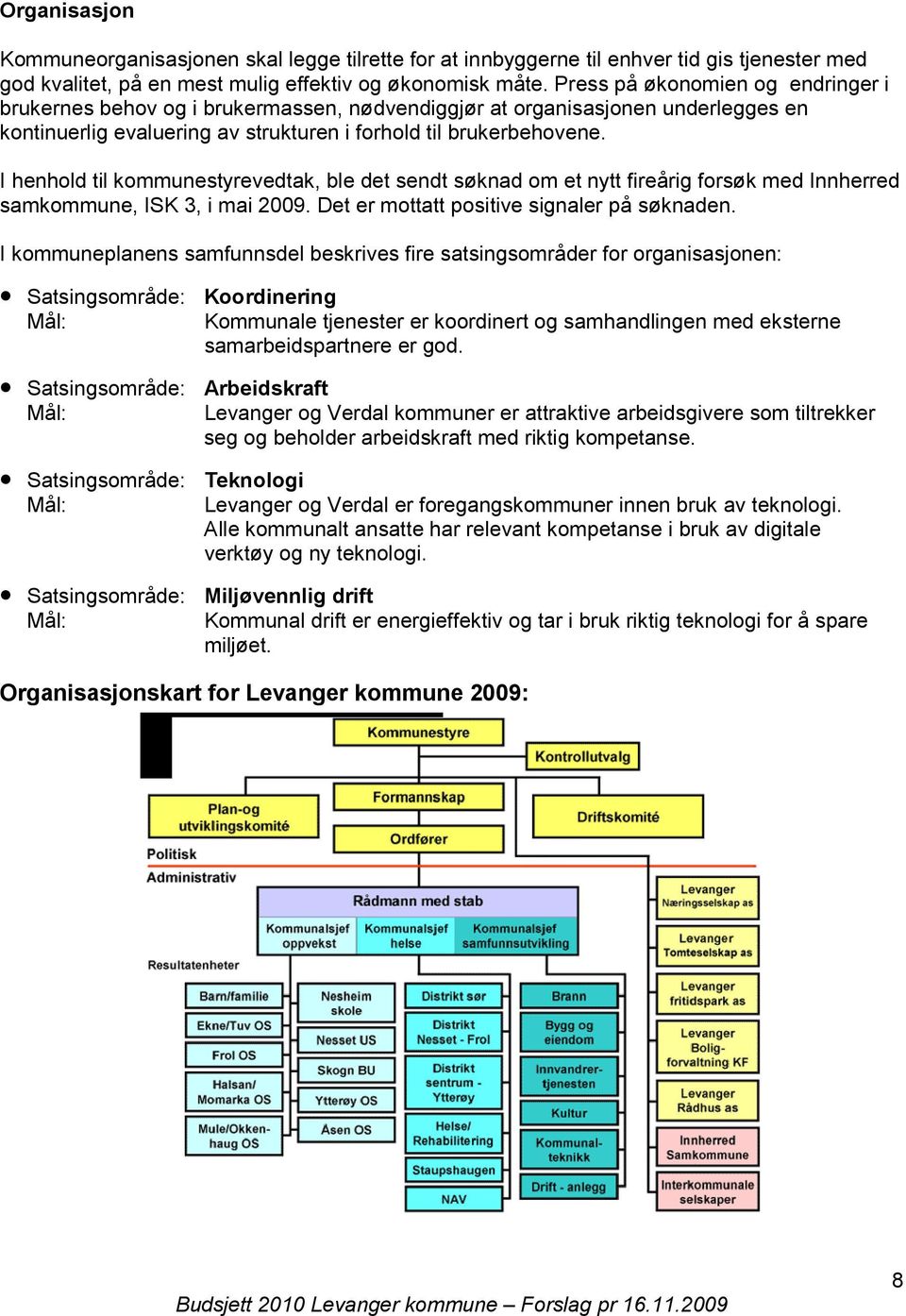 I henhold til kommunestyrevedtak, ble det sendt søknad om et nytt fireårig forsøk med Innherred samkommune, ISK 3, i mai 2009. Det er mottatt positive signaler på søknaden.