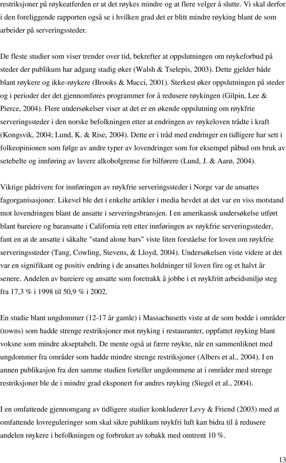 De fleste studier som viser trender over tid, bekrefter at oppslutningen om røykeforbud på steder der publikum har adgang stadig øker (Walsh & Tselepis, 2003).