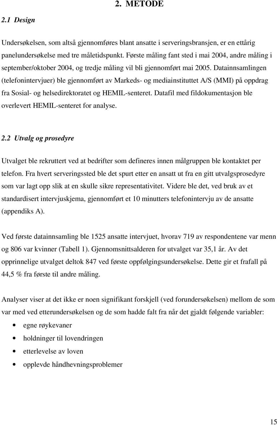 Datainnsamlingen (telefonintervjuer) ble gjennomført av Markeds- og mediainstituttet A/S (MMI) på oppdrag fra Sosial- og helsedirektoratet og HEMIL-senteret.