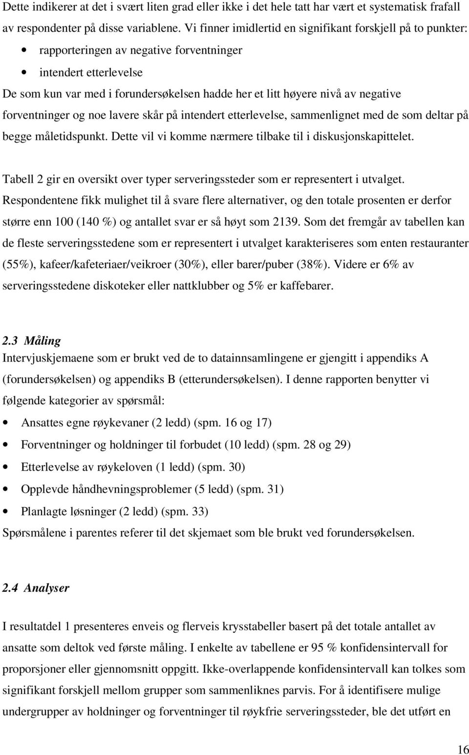 negative forventninger og noe lavere skår på intendert etterlevelse, sammenlignet med de som deltar på begge måletidspunkt. Dette vil vi komme nærmere tilbake til i diskusjonskapittelet.