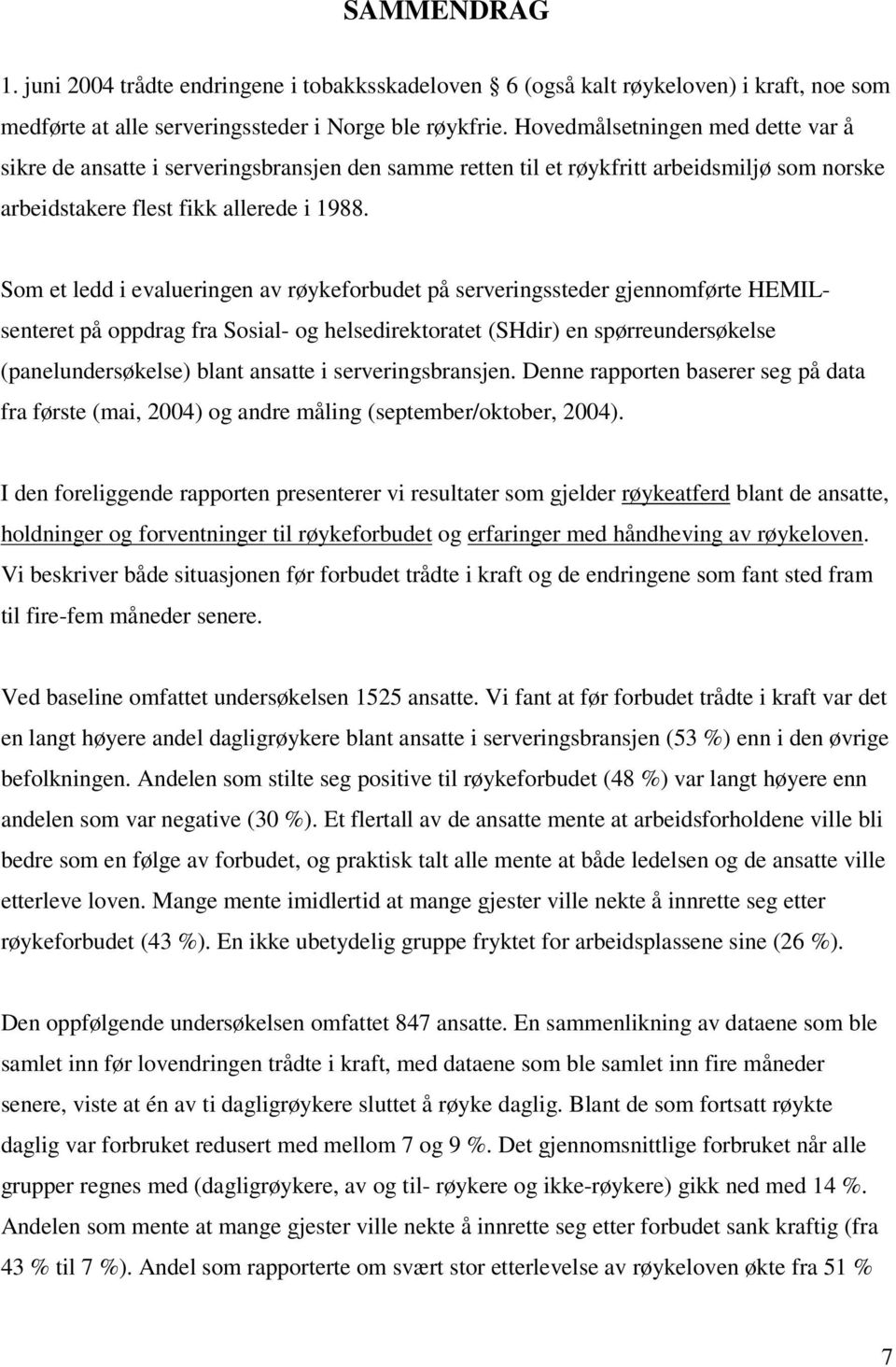 Som et ledd i evalueringen av røykeforbudet på serveringssteder gjennomførte HEMILsenteret på oppdrag fra Sosial- og helsedirektoratet (SHdir) en spørreundersøkelse (panelundersøkelse) blant ansatte