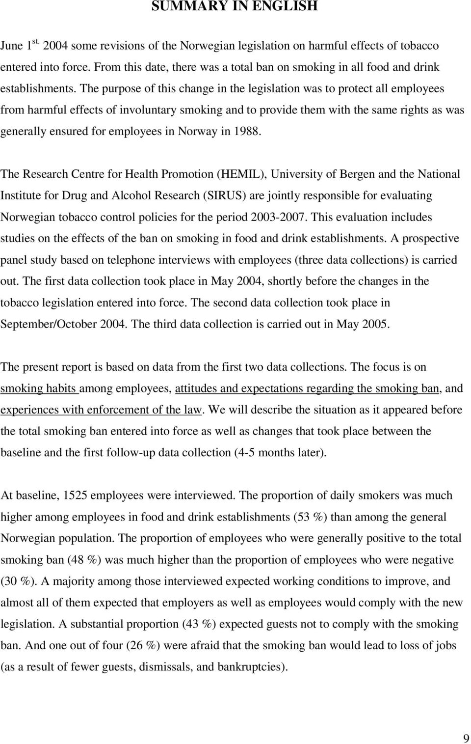 The purpose of this change in the legislation was to protect all employees from harmful effects of involuntary smoking and to provide them with the same rights as was generally ensured for employees