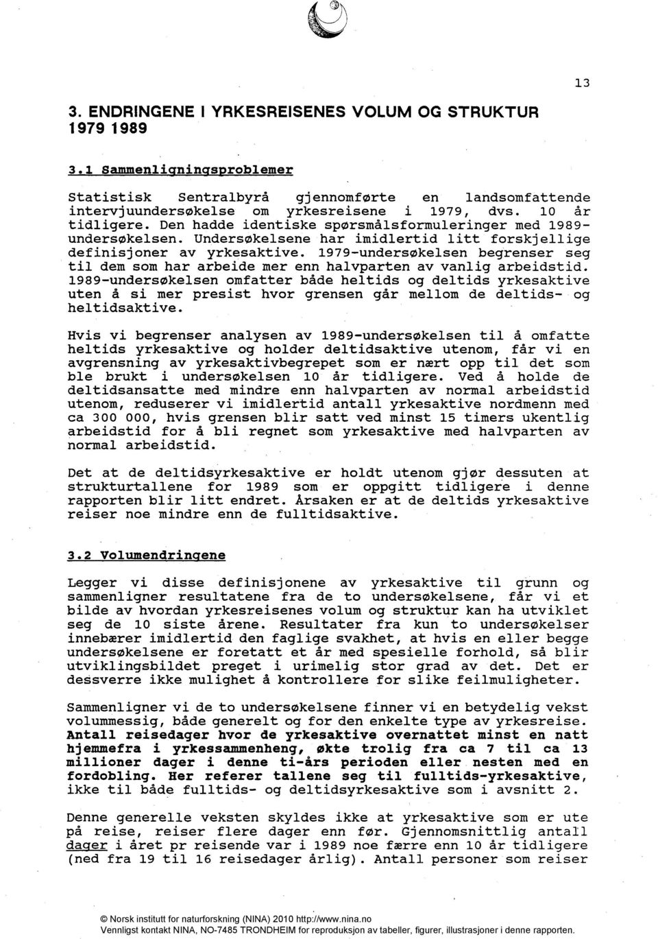 1979-undersøkelsen begrenser seg til dem som har arbeide mer enn halvparten av vanlig arbeidstid.