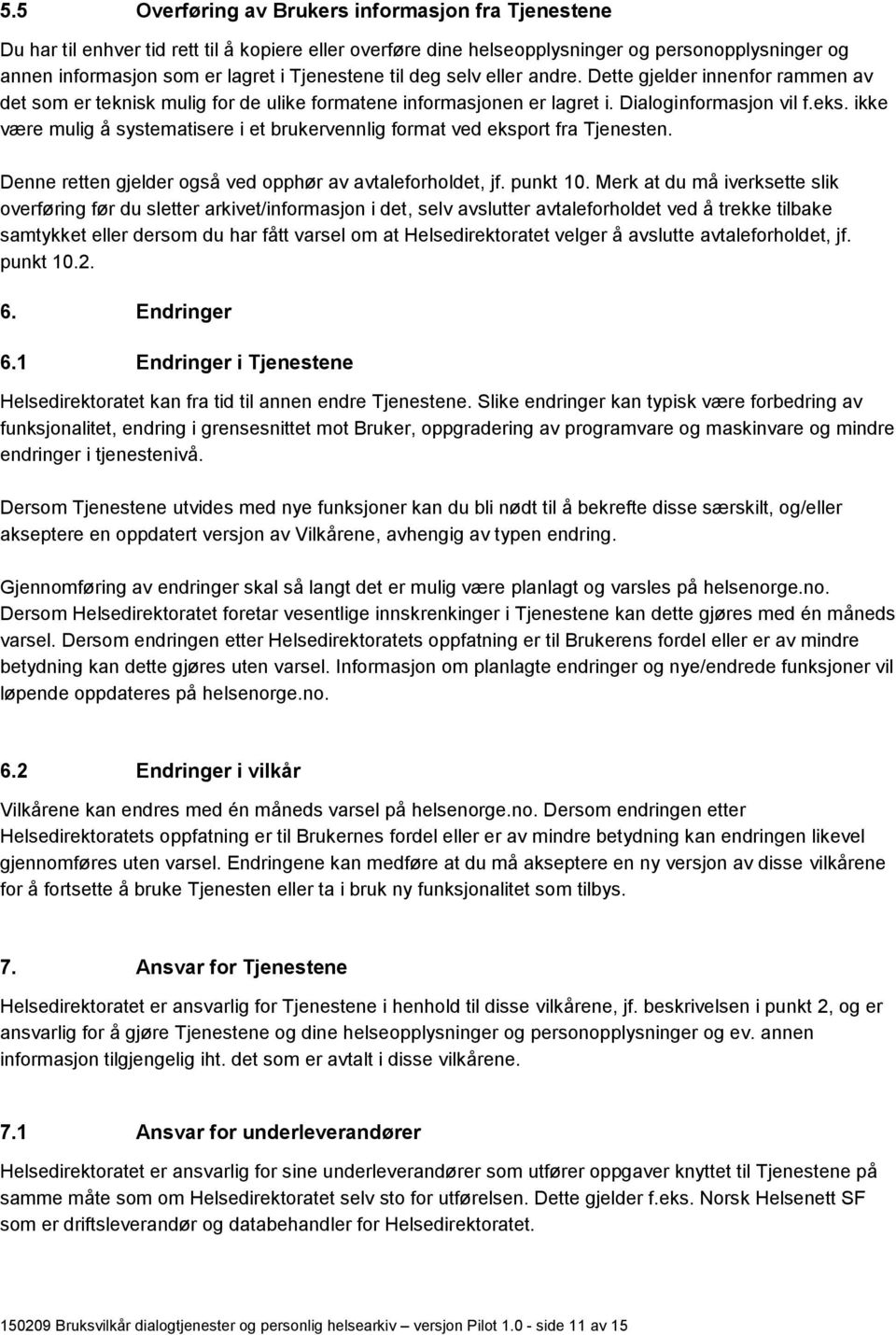 ikke være mulig å systematisere i et brukervennlig format ved eksport fra Tjenesten. Denne retten gjelder også ved opphør av avtaleforholdet, jf. punkt 10.