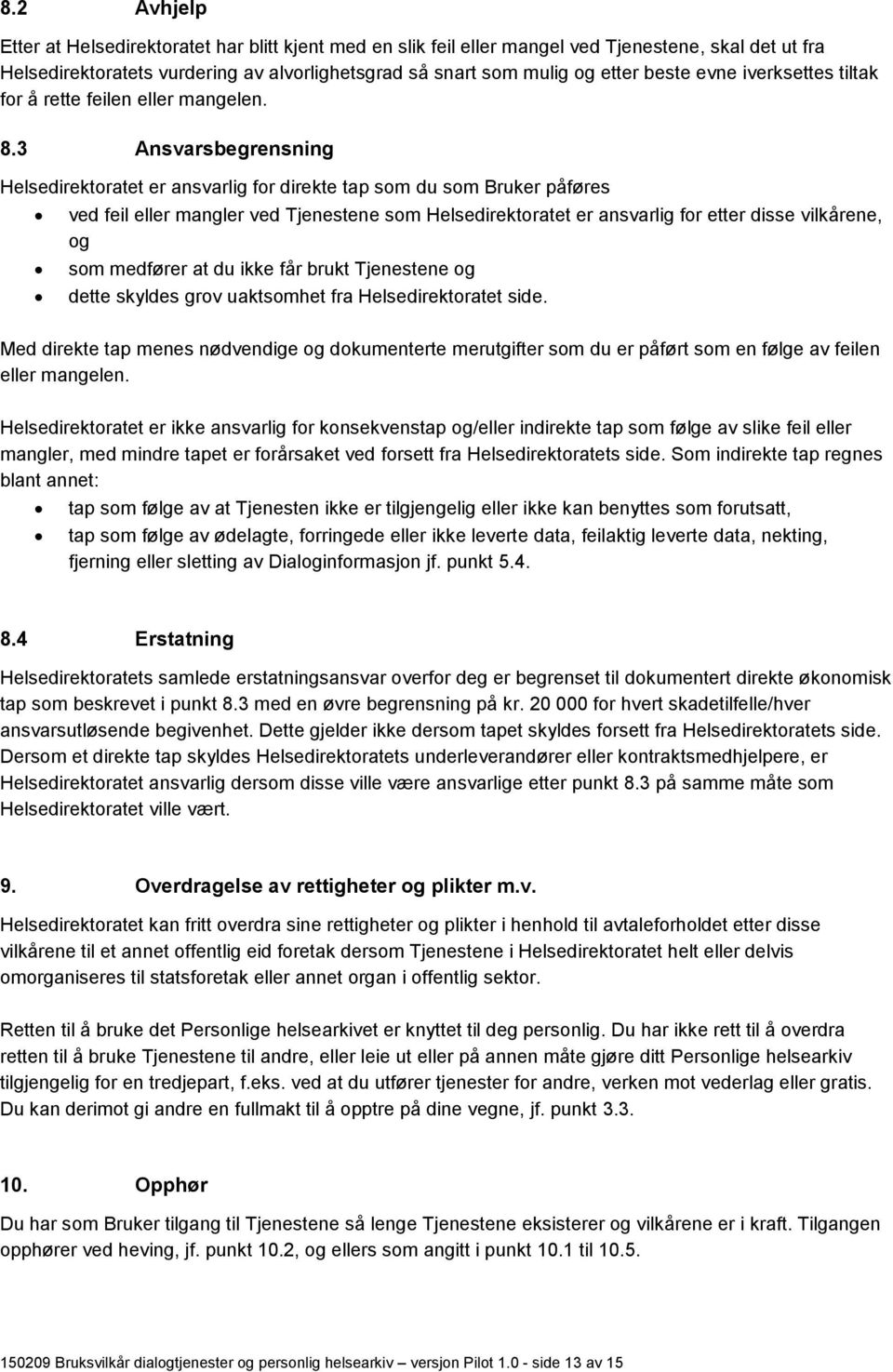 3 Ansvarsbegrensning Helsedirektoratet er ansvarlig for direkte tap som du som Bruker påføres ved feil eller mangler ved Tjenestene som Helsedirektoratet er ansvarlig for etter disse vilkårene, og