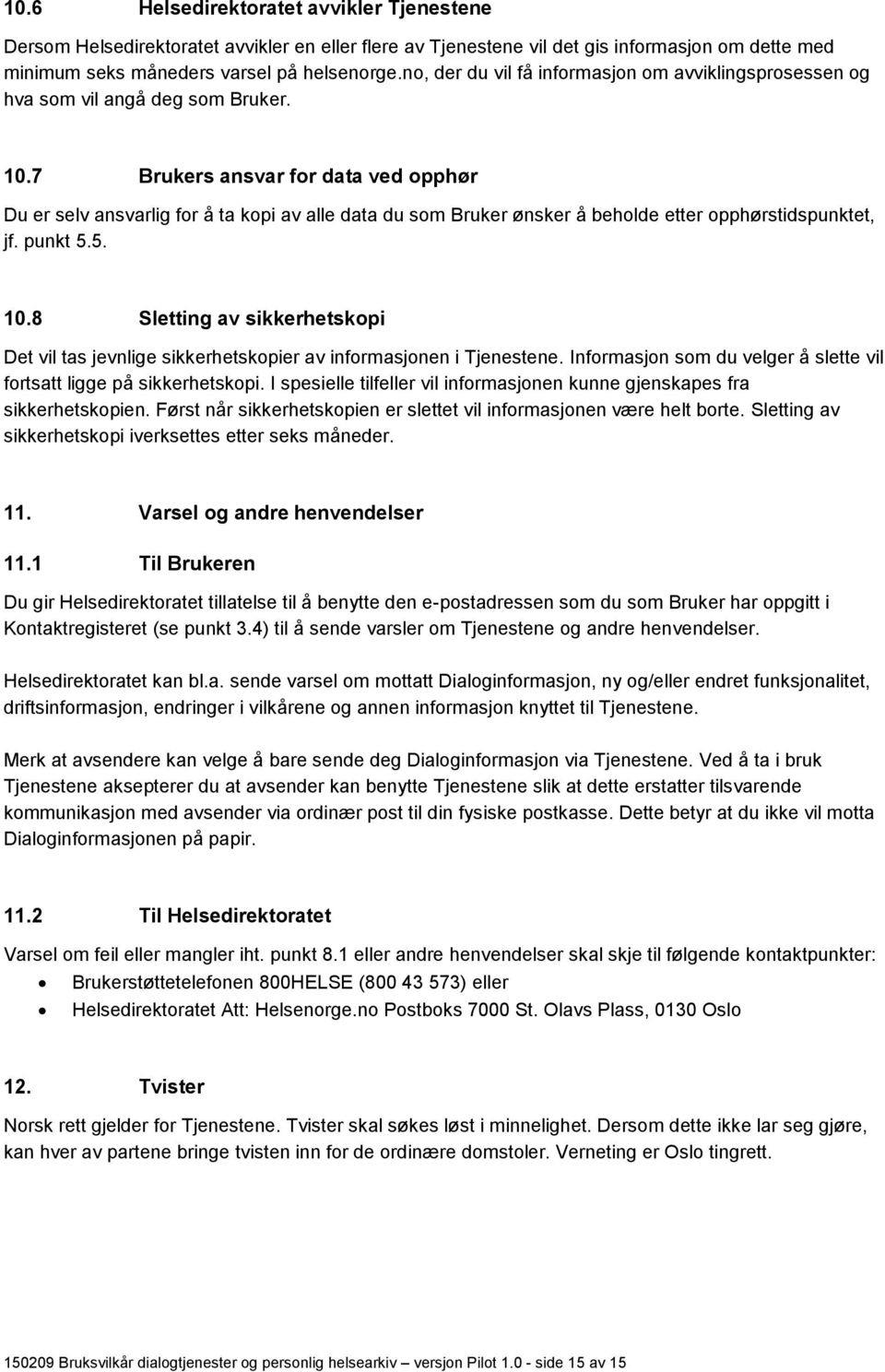 7 Brukers ansvar for data ved opphør Du er selv ansvarlig for å ta kopi av alle data du som Bruker ønsker å beholde etter opphørstidspunktet, jf. punkt 5.5. 10.