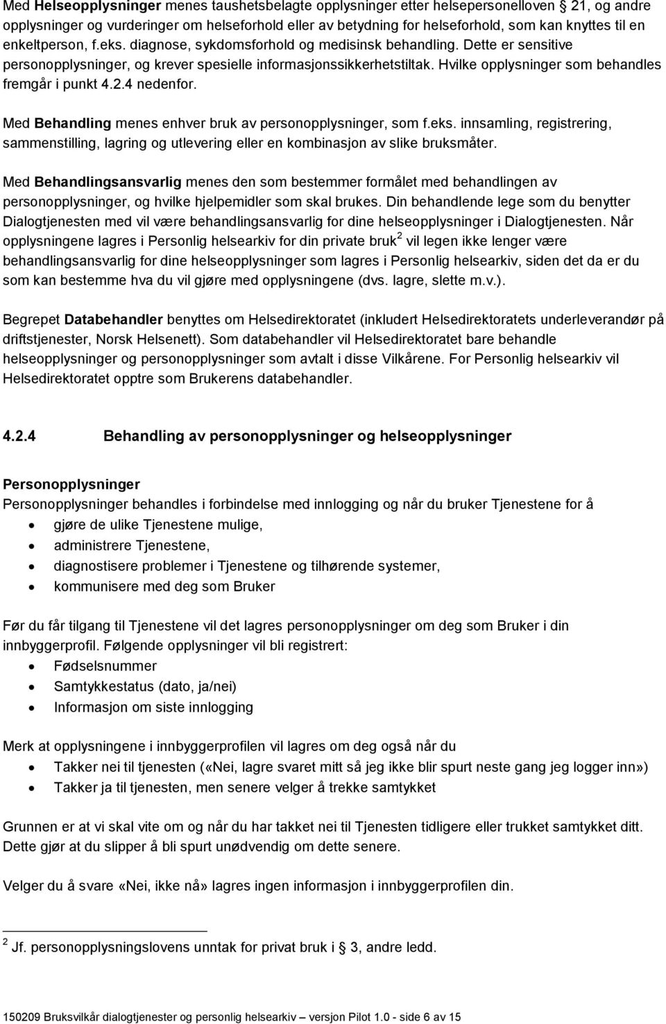 Hvilke opplysninger som behandles fremgår i punkt 4.2.4 nedenfor. Med Behandling menes enhver bruk av personopplysninger, som f.eks.