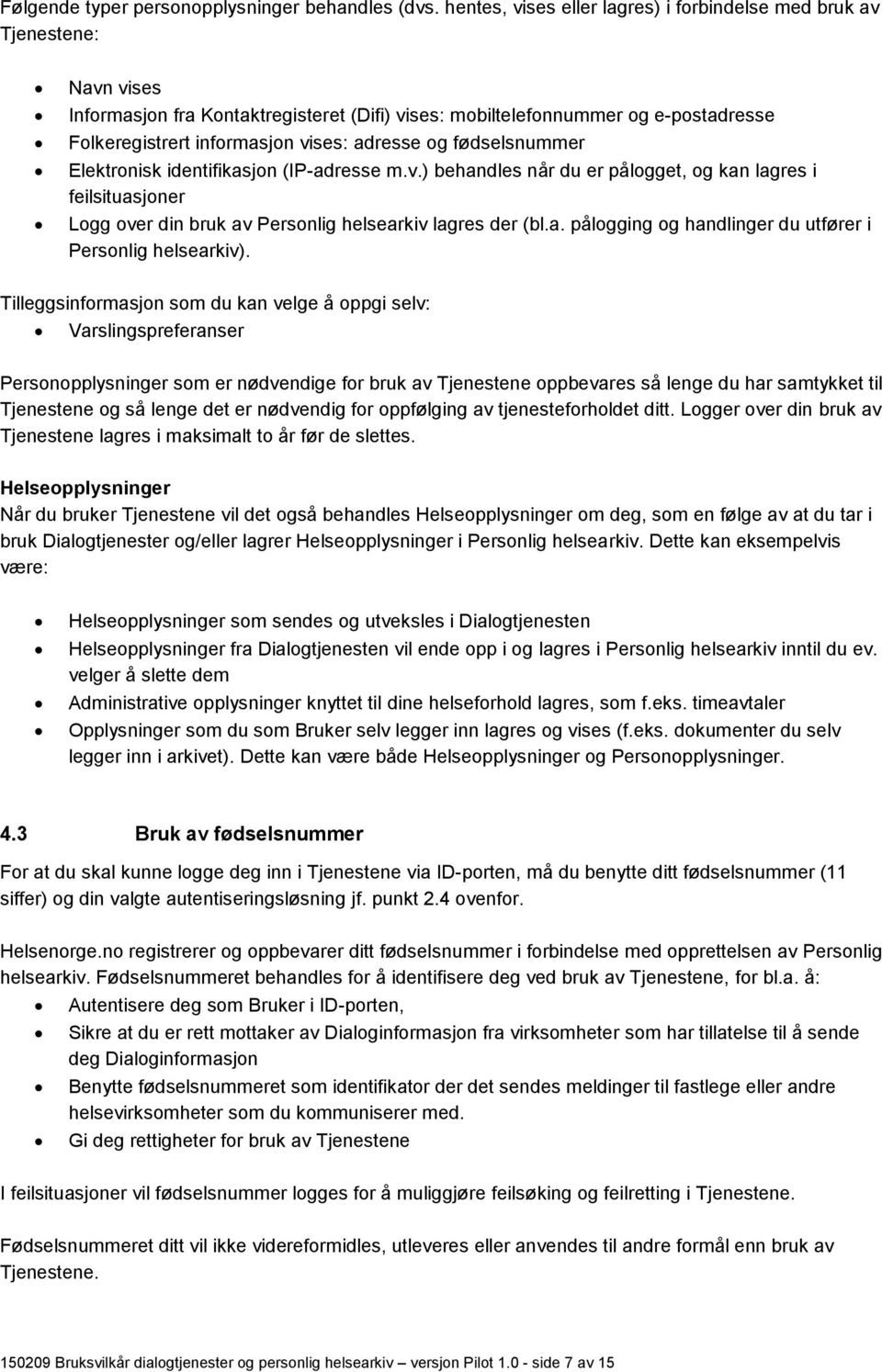 adresse og fødselsnummer Elektronisk identifikasjon (IP-adresse m.v.) behandles når du er pålogget, og kan lagres i feilsituasjoner Logg over din bruk av Personlig helsearkiv lagres der (bl.a. pålogging og handlinger du utfører i Personlig helsearkiv).