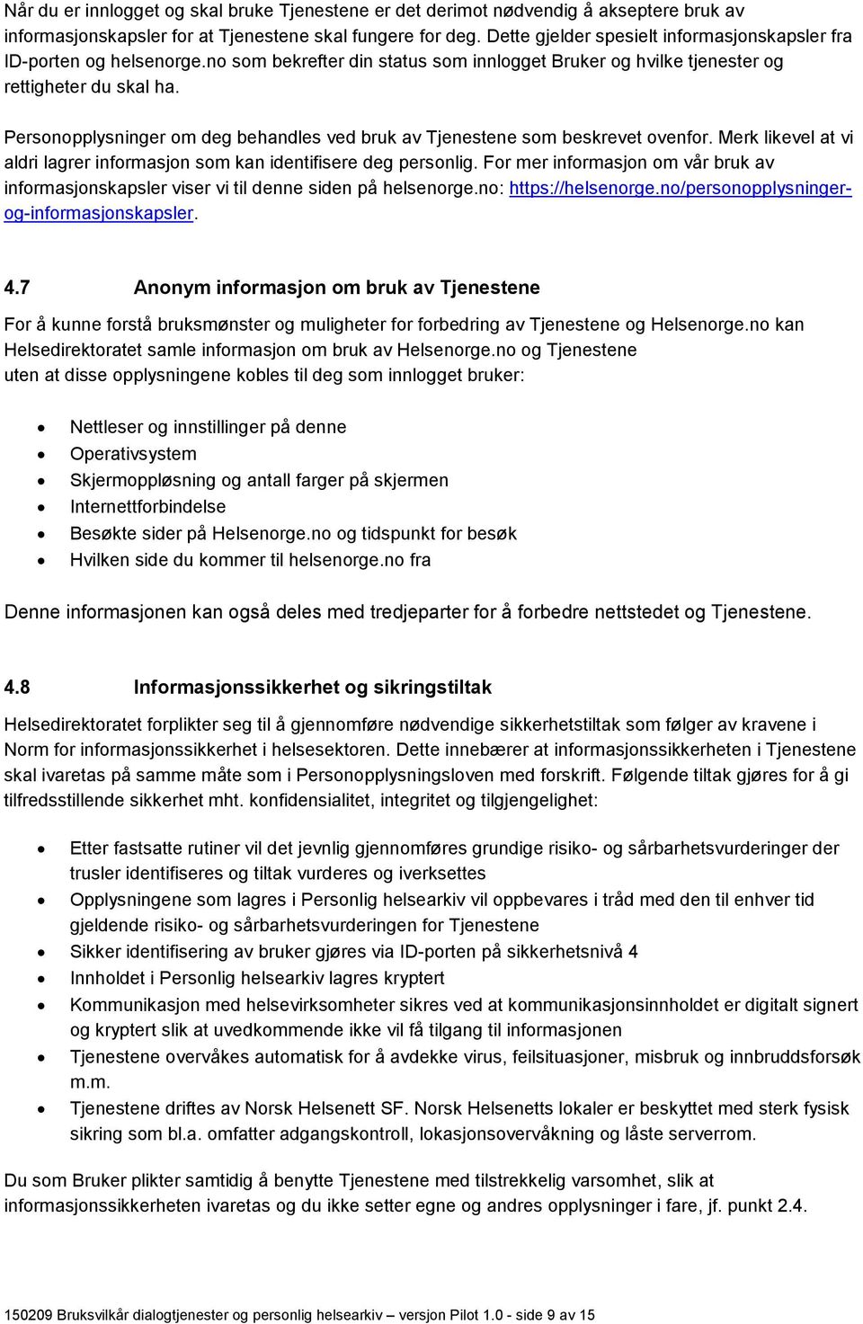 Personopplysninger om deg behandles ved bruk av Tjenestene som beskrevet ovenfor. Merk likevel at vi aldri lagrer informasjon som kan identifisere deg personlig.