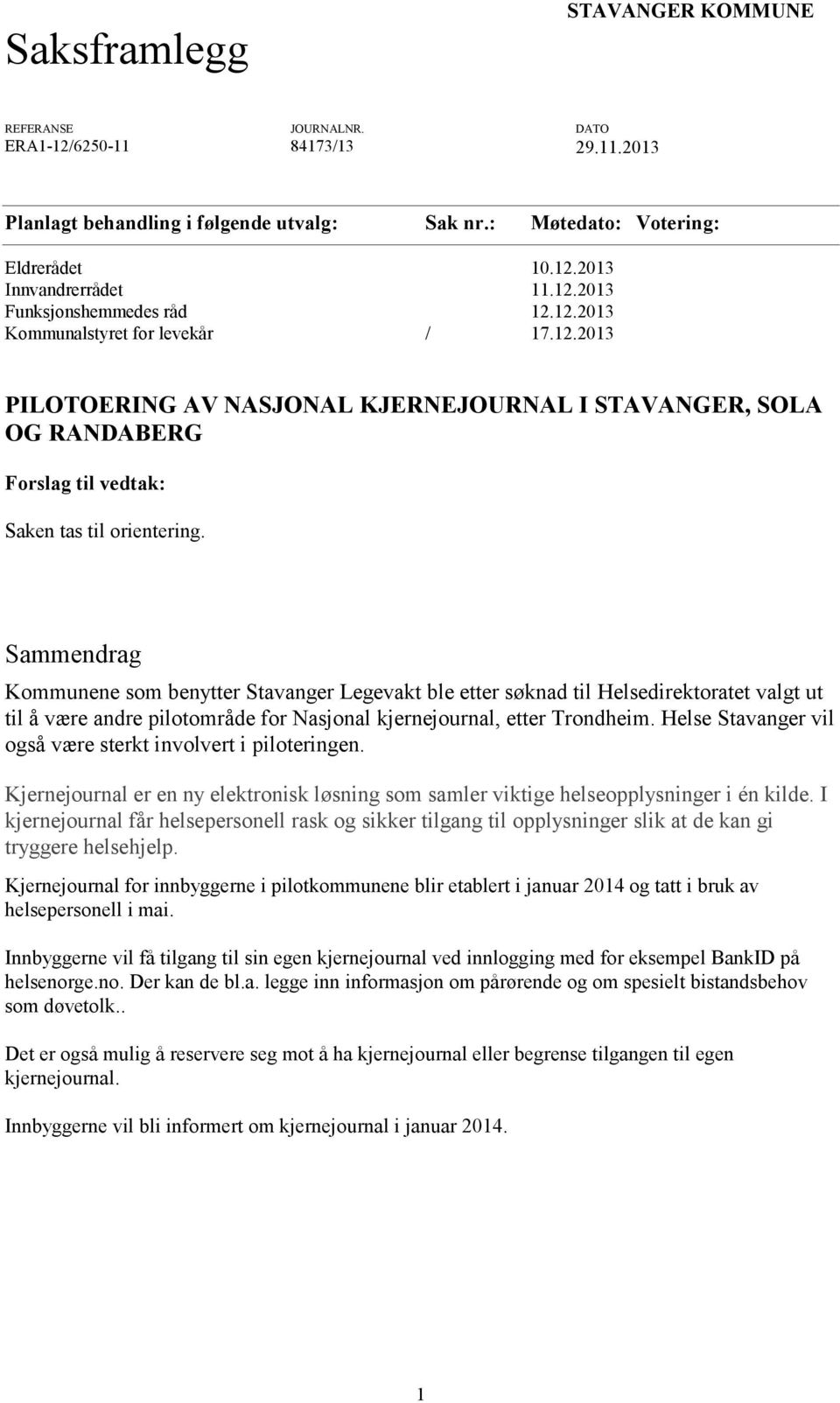 Sammendrag Kommunene som benytter Stavanger Legevakt ble etter søknad til Helsedirektoratet valgt ut til å være andre pilotområde for Nasjonal kjernejournal, etter Trondheim.