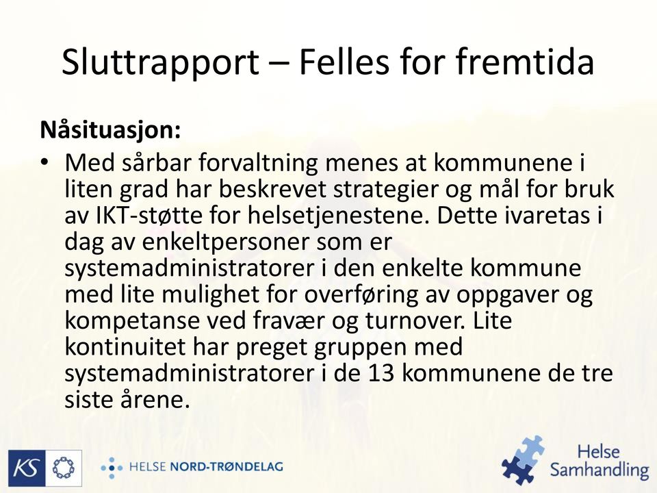 Dette ivaretas i dag av enkeltpersoner som er systemadministratorer i den enkelte kommune med lite mulighet for