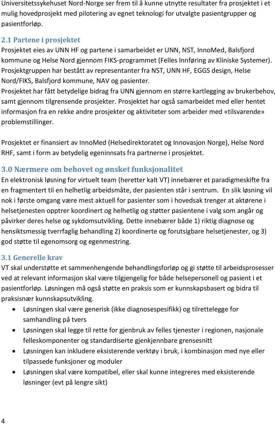 Prosjektgruppen har bestått av representanter fra NST, UNN HF, EGGS design, Helse Nord/FIKS, Balsfjord kommune, NAV og pasienter.