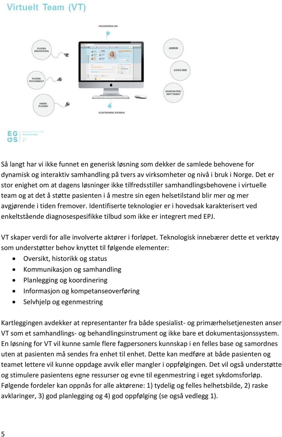 fremover. Identifiserte teknologier er i hovedsak karakterisert ved enkeltstående diagnosespesifikke tilbud som ikke er integrert med EPJ. VT skaper verdi for alle involverte aktører i forløpet.