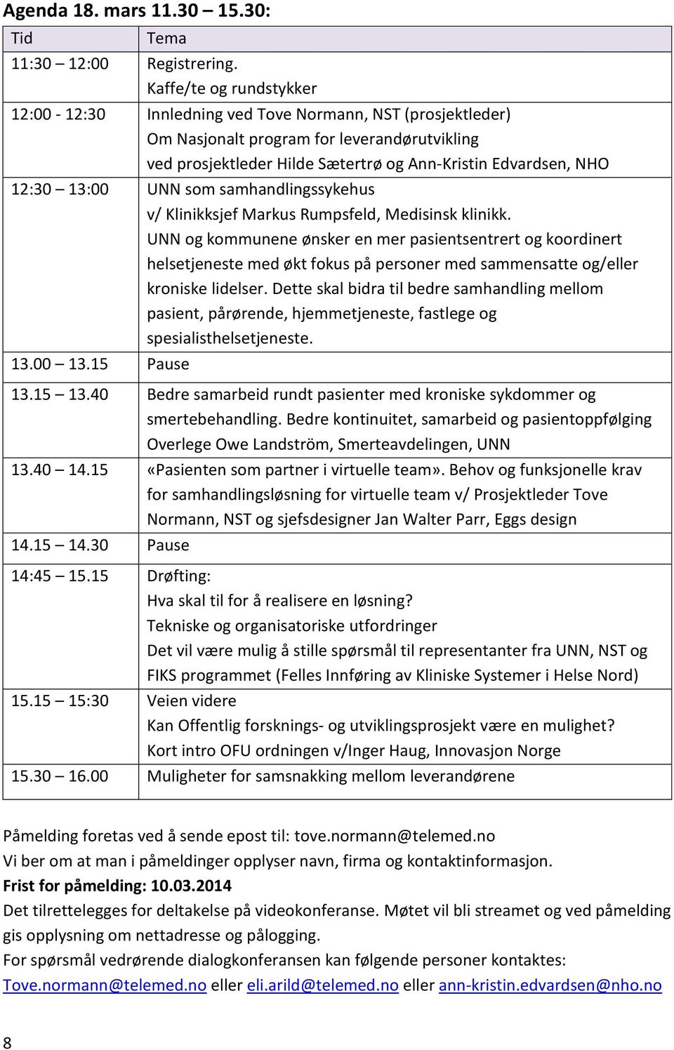 13:00 UNN som samhandlingssykehus v/ Klinikksjef Markus Rumpsfeld, Medisinsk klinikk.