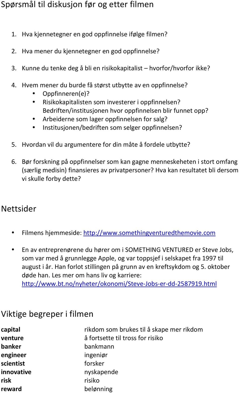 Bedriften/institusjonen hvor oppfinnelsen blir funnet opp? Arbeiderne som lager oppfinnelsen for salg? Institusjonen/bedriften som selger oppfinnelsen? 5.