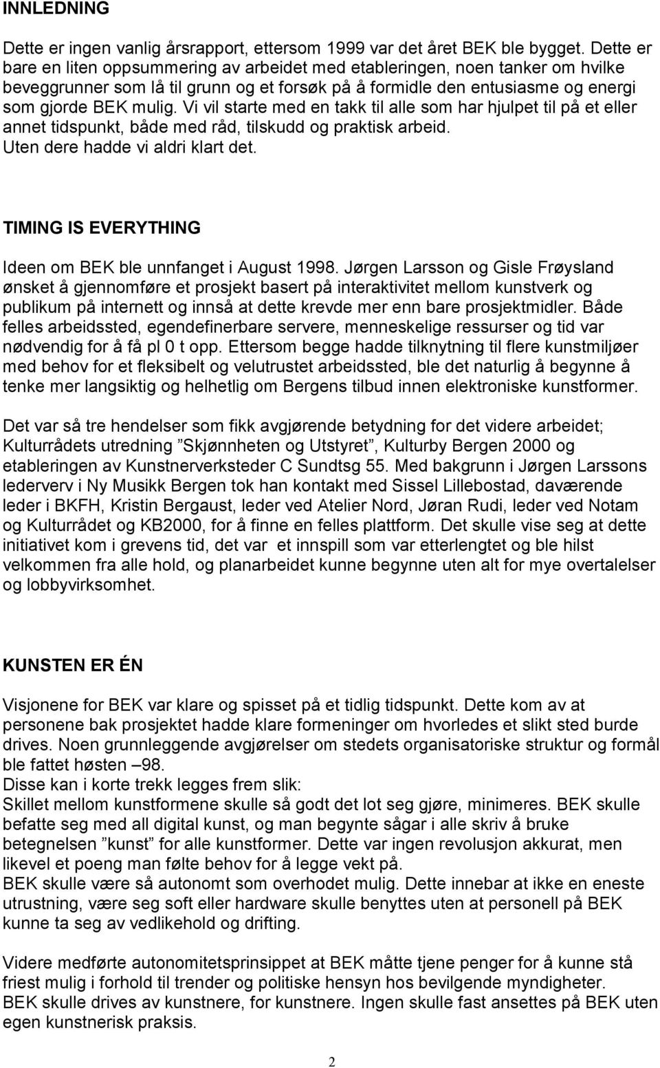 Vi vil starte med en takk til alle som har hjulpet til på et eller annet tidspunkt, både med råd, tilskudd og praktisk arbeid. Uten dere hadde vi aldri klart det.