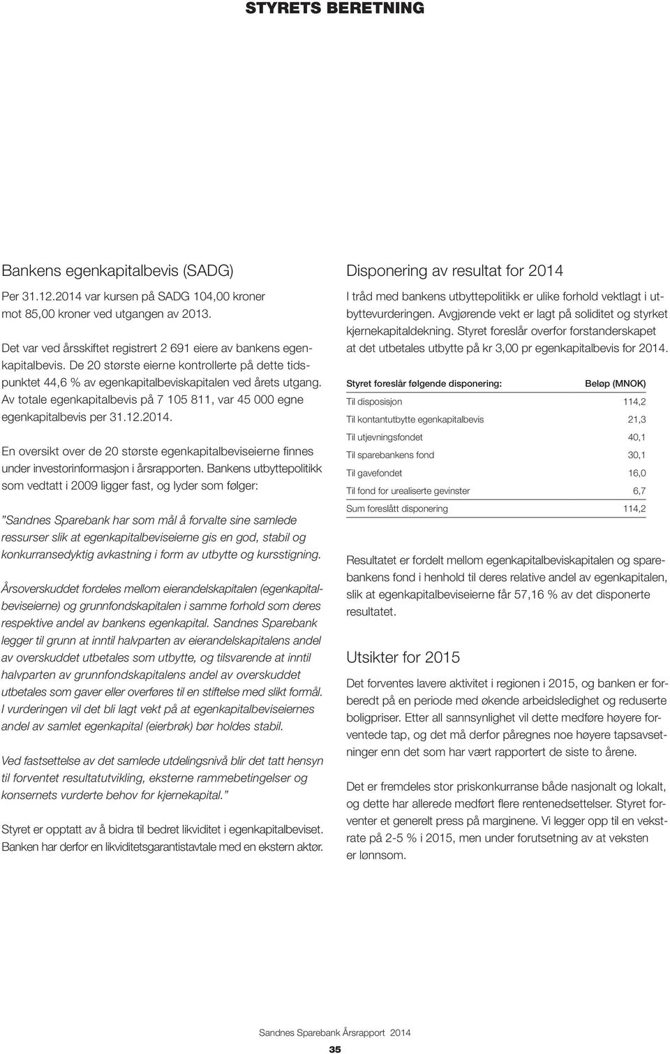 En oversikt over de 20 største egenkapitalbeviseierne finnes under investorinformasjon i årsrapporten.