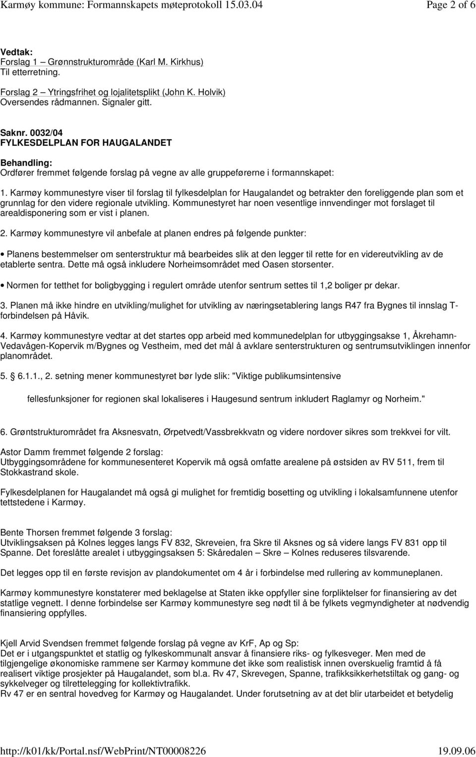 Karmøy kommunestyre viser til forslag til fylkesdelplan for Haugalandet og betrakter den foreliggende plan som et grunnlag for den videre regionale utvikling.