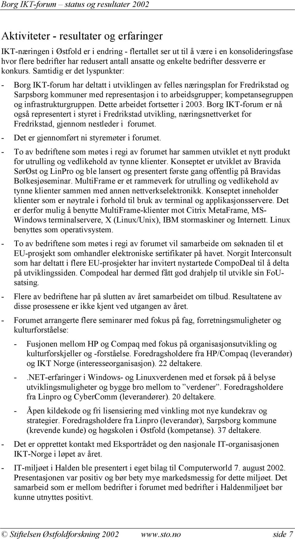 Samtidig er det lyspunkter: - Borg IKT-forum har deltatt i utviklingen av felles næringsplan for Fredrikstad og Sarpsborg kommuner med representasjon i to arbeidsgrupper; kompetansegruppen og