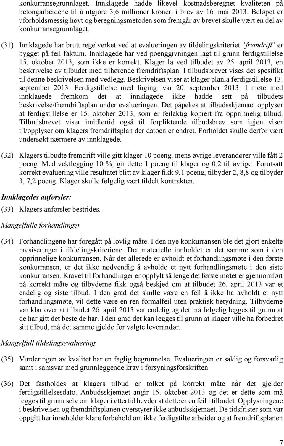 (31) Innklagede har brutt regelverket ved at evalueringen av tildelingskriteriet "fremdrift" er bygget på feil faktum. Innklagede har ved poenggivningen lagt til grunn ferdigstillelse 15.