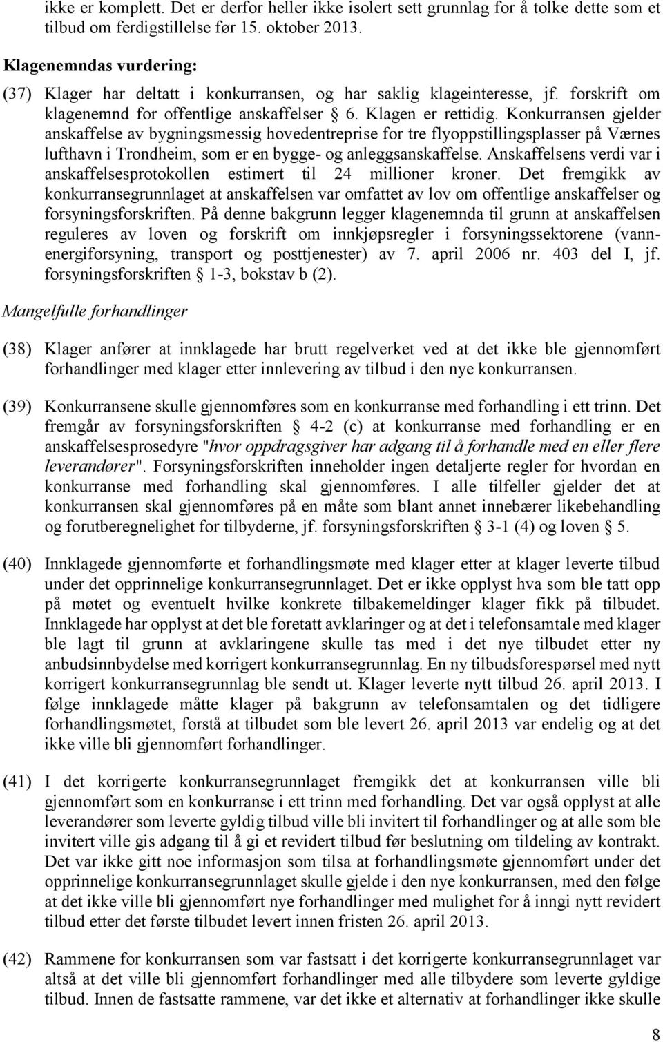 Konkurransen gjelder anskaffelse av bygningsmessig hovedentreprise for tre flyoppstillingsplasser på Værnes lufthavn i Trondheim, som er en bygge- og anleggsanskaffelse.