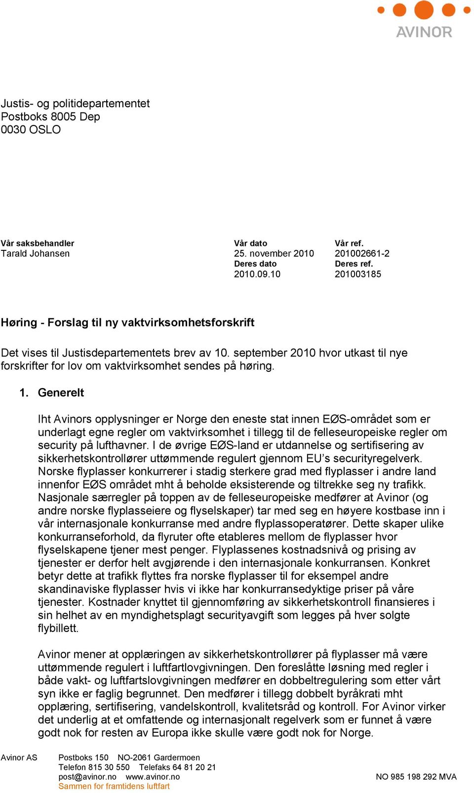 1. Generelt Iht Avinors opplysninger er Norge den eneste stat innen EØS-området som er underlagt egne regler om vaktvirksomhet i tillegg til de felleseuropeiske regler om security på lufthavner.