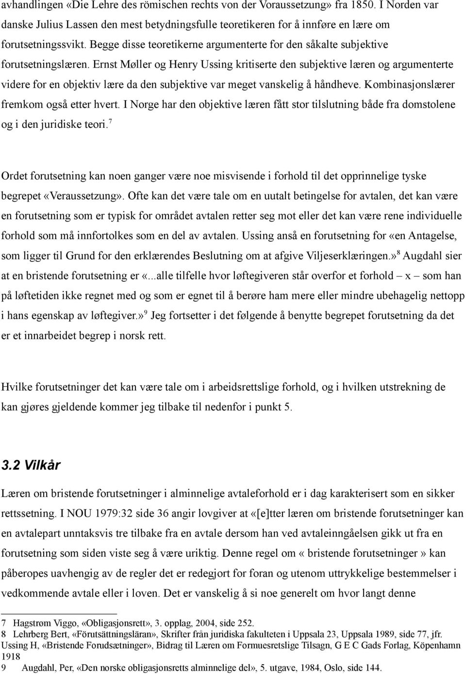 Ernst Møller og Henry Ussing kritiserte den subjektive læren og argumenterte videre for en objektiv lære da den subjektive var meget vanskelig å håndheve. Kombinasjonslærer fremkom også etter hvert.