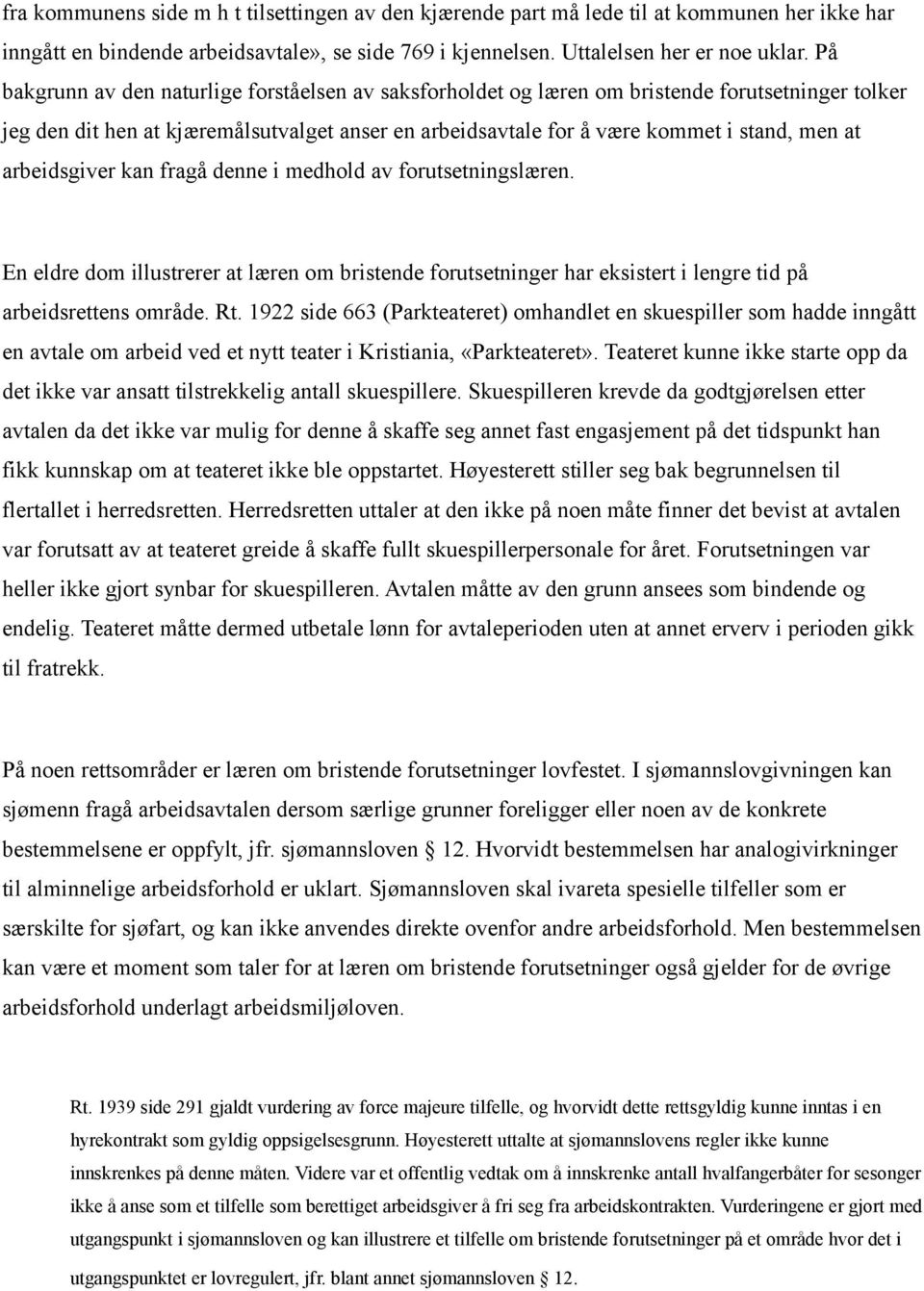 arbeidsgiver kan fragå denne i medhold av forutsetningslæren. En eldre dom illustrerer at læren om bristende forutsetninger har eksistert i lengre tid på arbeidsrettens område. Rt.