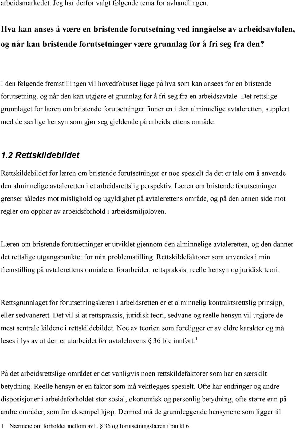 fra den? I den følgende fremstillingen vil hovedfokuset ligge på hva som kan ansees for en bristende forutsetning, og når den kan utgjøre et grunnlag for å fri seg fra en arbeidsavtale.