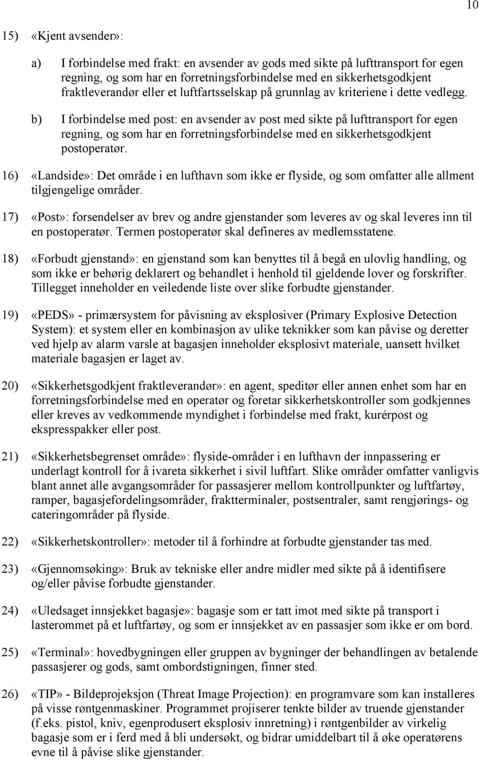 b) I forbindelse med post: en avsender av post med sikte på lufttransport for egen regning, og som har en forretningsforbindelse med en sikkerhetsgodkjent postoperatør.