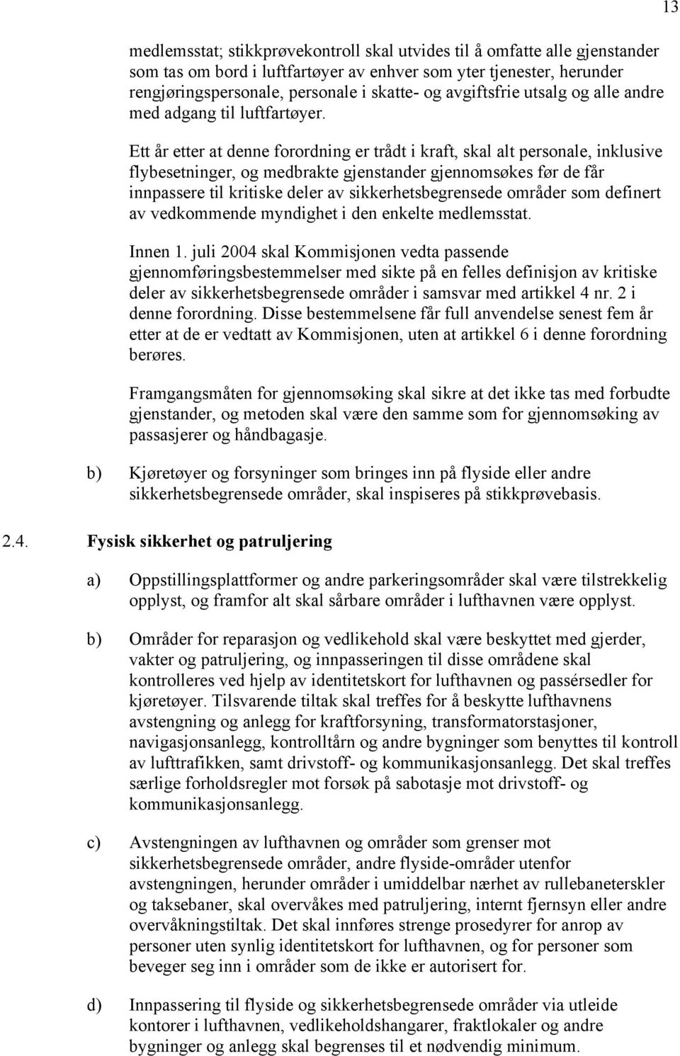 Ett år etter at denne forordning er trådt i kraft, skal alt personale, inklusive flybesetninger, og medbrakte gjenstander gjennomsøkes før de får innpassere til kritiske deler av sikkerhetsbegrensede