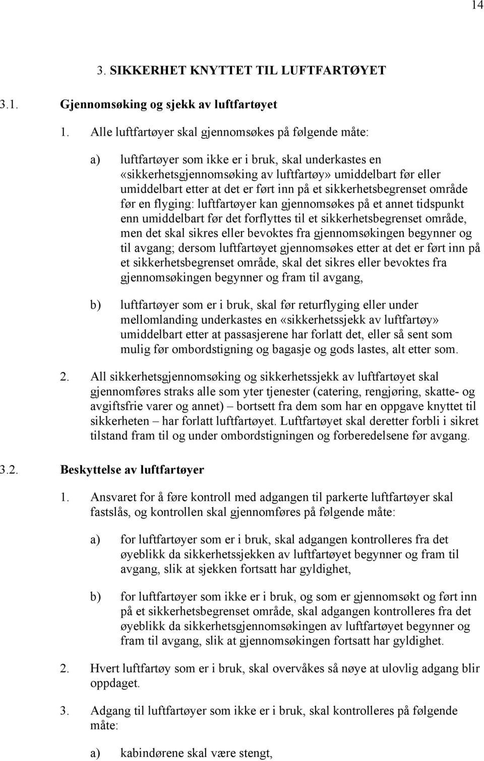 ført inn på et sikkerhetsbegrenset område før en flyging: luftfartøyer kan gjennomsøkes på et annet tidspunkt enn umiddelbart før det forflyttes til et sikkerhetsbegrenset område, men det skal sikres