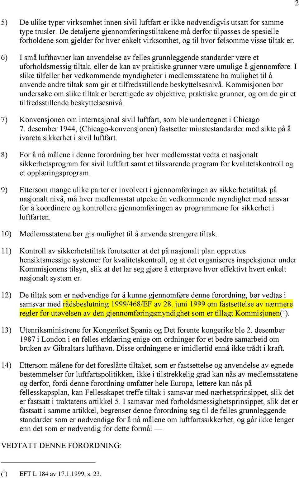 6) I små lufthavner kan anvendelse av felles grunnleggende standarder være et uforholdsmessig tiltak, eller de kan av praktiske grunner være umulige å gjennomføre.