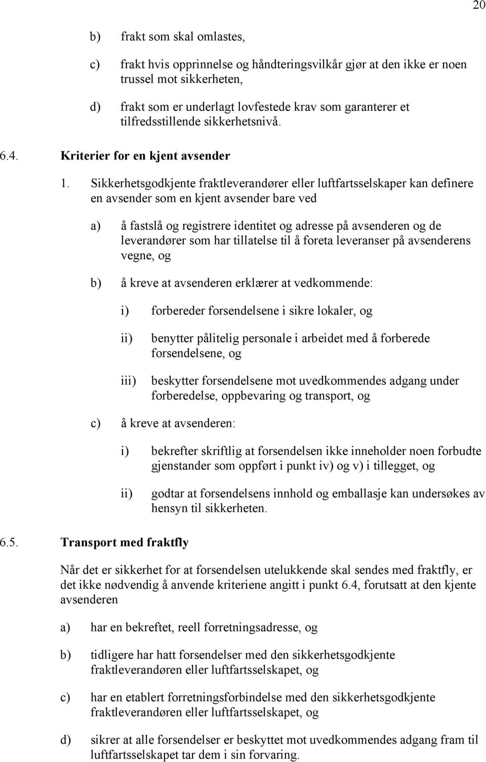 Sikkerhetsgodkjente fraktleverandører eller luftfartsselskaper kan definere en avsender som en kjent avsender bare ved a) å fastslå og registrere identitet og adresse på avsenderen og de leverandører