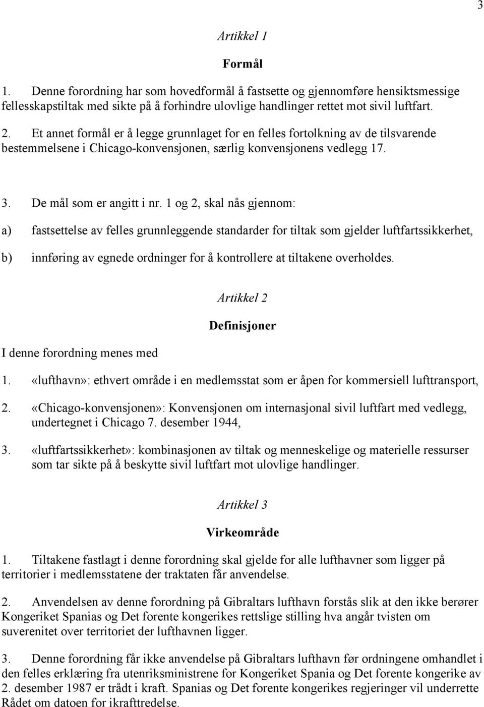 1 og 2, skal nås gjennom: a) fastsettelse av felles grunnleggende standarder for tiltak som gjelder luftfartssikkerhet, b) innføring av egnede ordninger for å kontrollere at tiltakene overholdes.