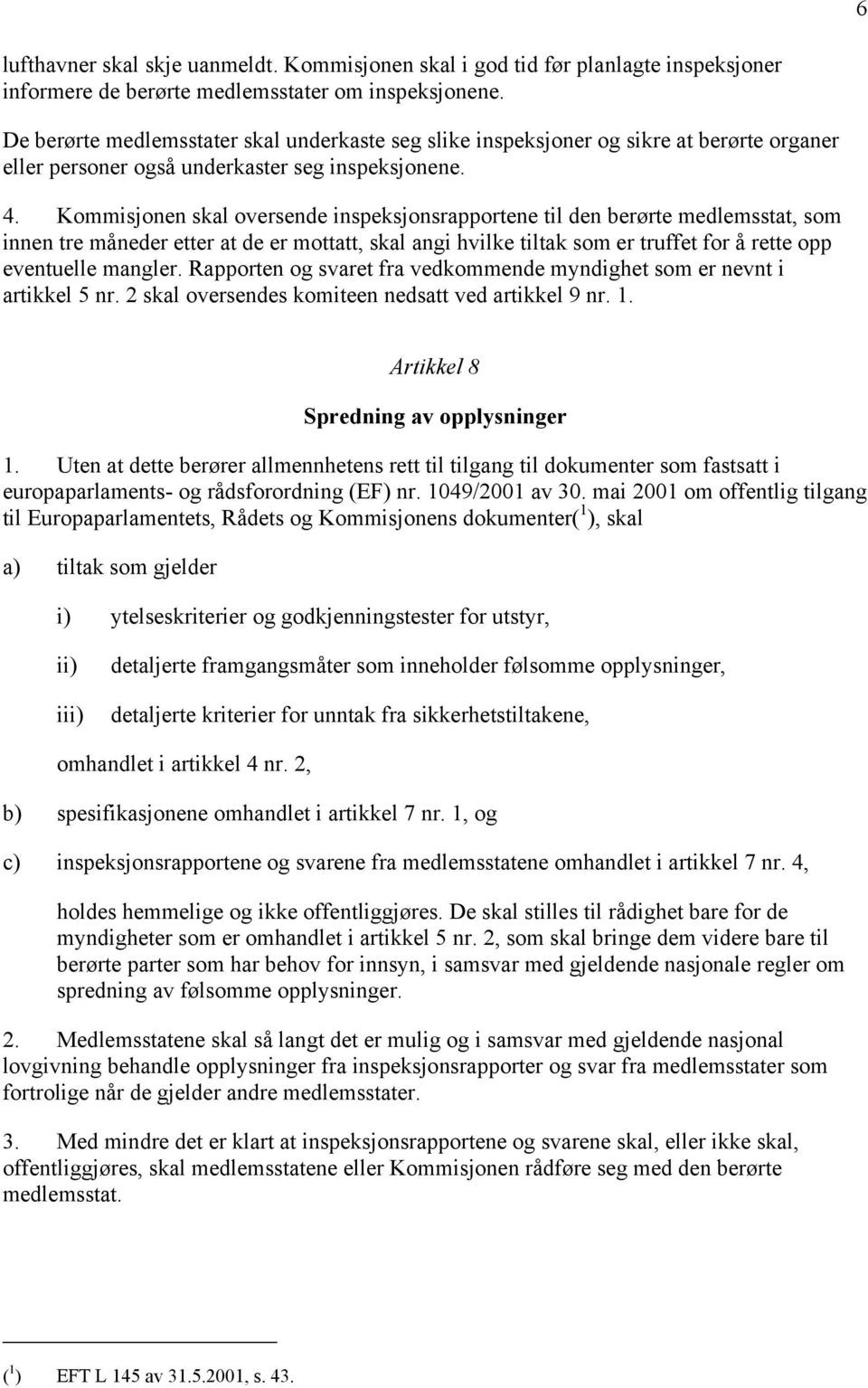 Kommisjonen skal oversende inspeksjonsrapportene til den berørte medlemsstat, som innen tre måneder etter at de er mottatt, skal angi hvilke tiltak som er truffet for å rette opp eventuelle mangler.