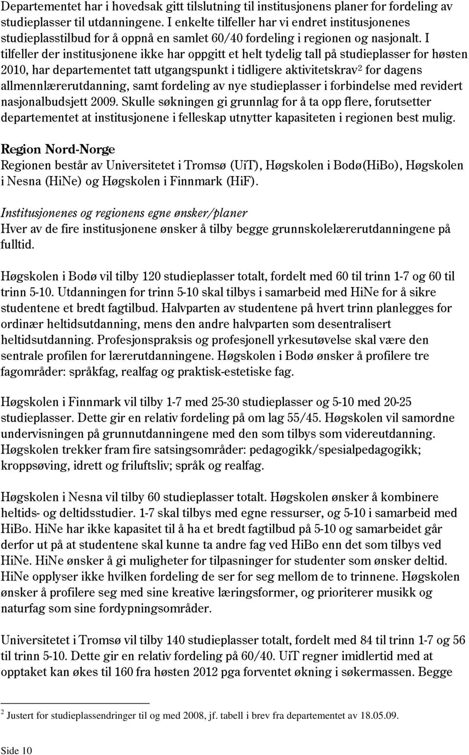 I tilfeller der institusjonene ikke har oppgitt et helt tydelig tall på studieplasser for høsten 2010, har departementet tatt utgangspunkt i tidligere aktivitetskrav 2 for dagens