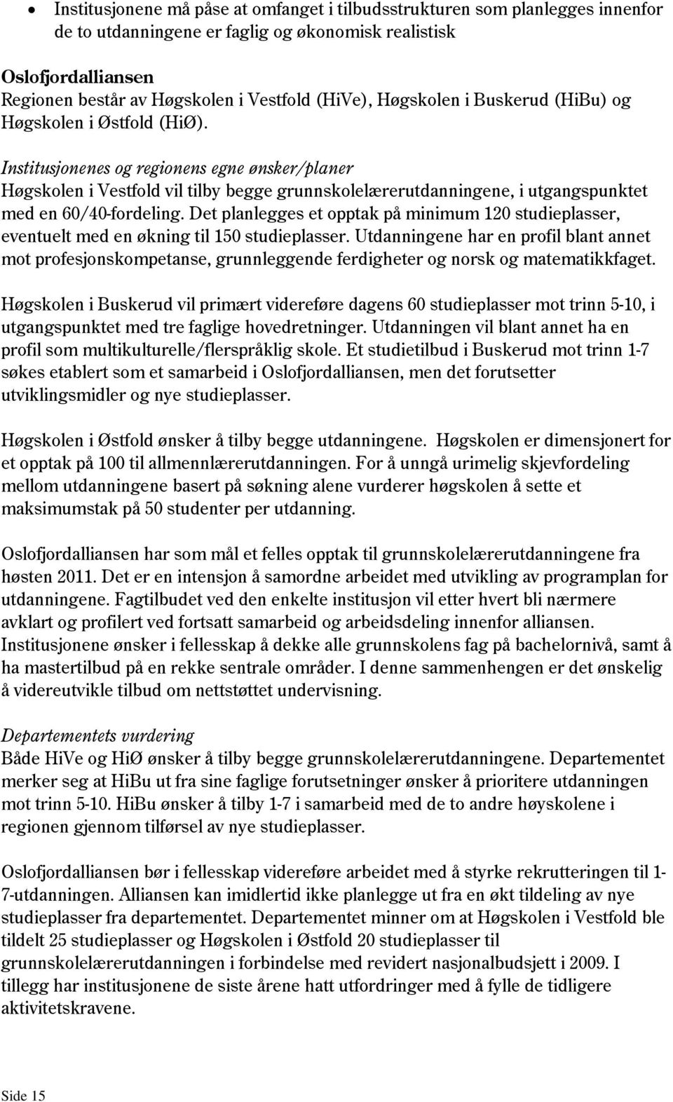 Institusjonenes og regionens egne ønsker/planer Høgskolen i Vestfold vil tilby begge grunnskolelærerutdanningene, i utgangspunktet med en 60/40-fordeling.