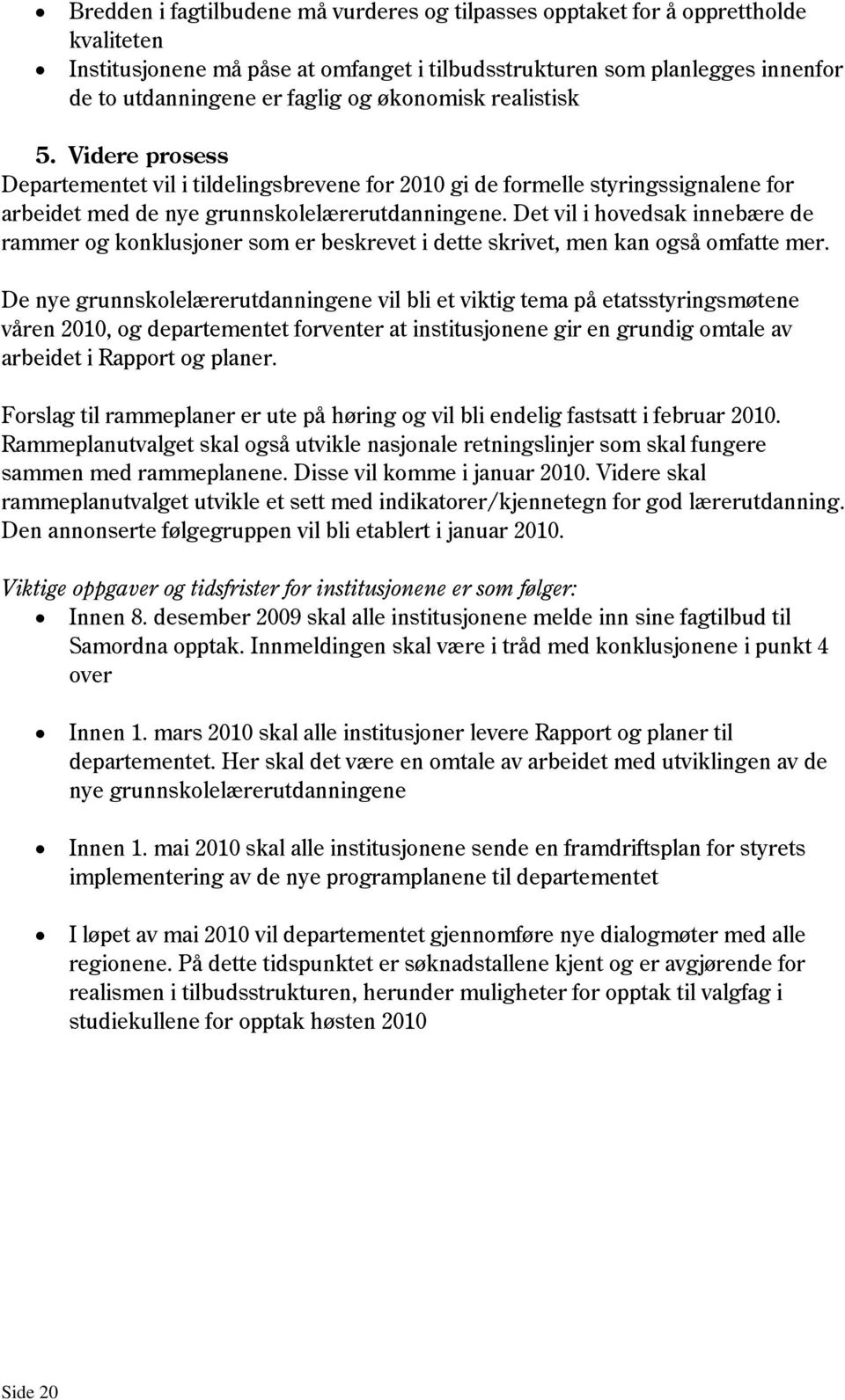 Det vil i hovedsak innebære de rammer og konklusjoner som er beskrevet i dette skrivet, men kan også omfatte mer.