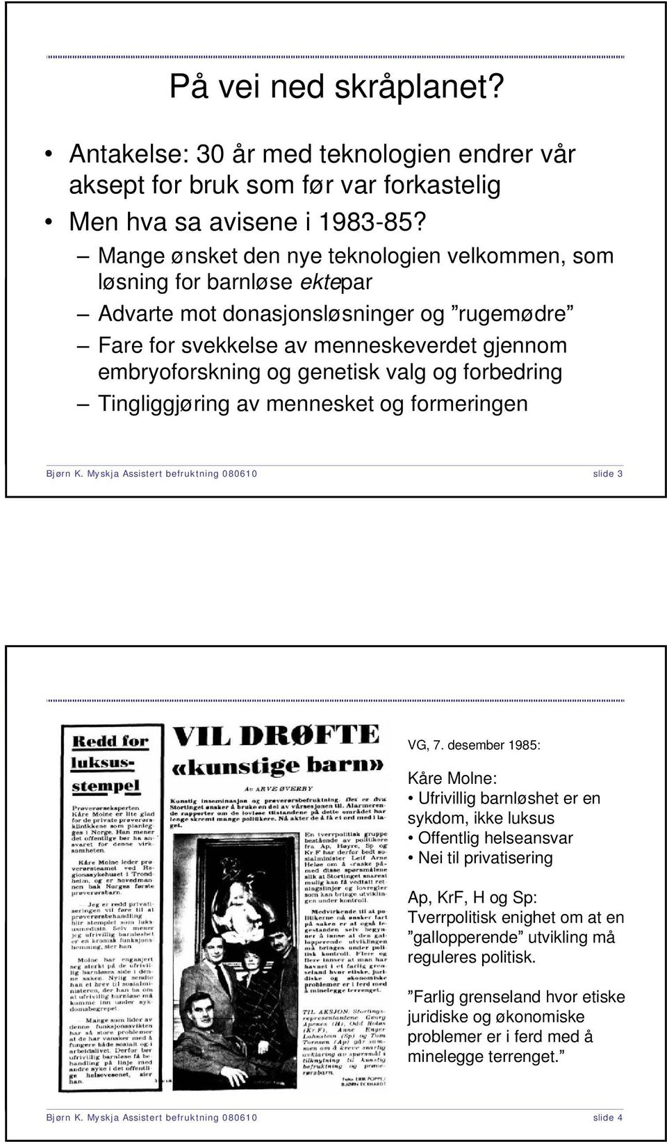 og forbedring Tingliggjøring av mennesket og formeringen Bjørn K. Myskja Assistert befruktning 080610 slide 3 VG, 7.