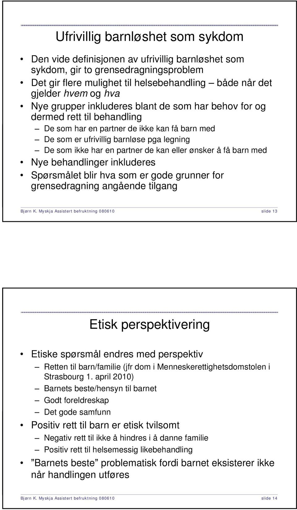 kan eller ønsker å få barn med Nye behandlinger inkluderes Spørsmålet blir hva som er gode grunner for grensedragning angående tilgang Bjørn K.